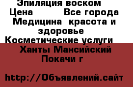 Эпиляция воском. › Цена ­ 500 - Все города Медицина, красота и здоровье » Косметические услуги   . Ханты-Мансийский,Покачи г.